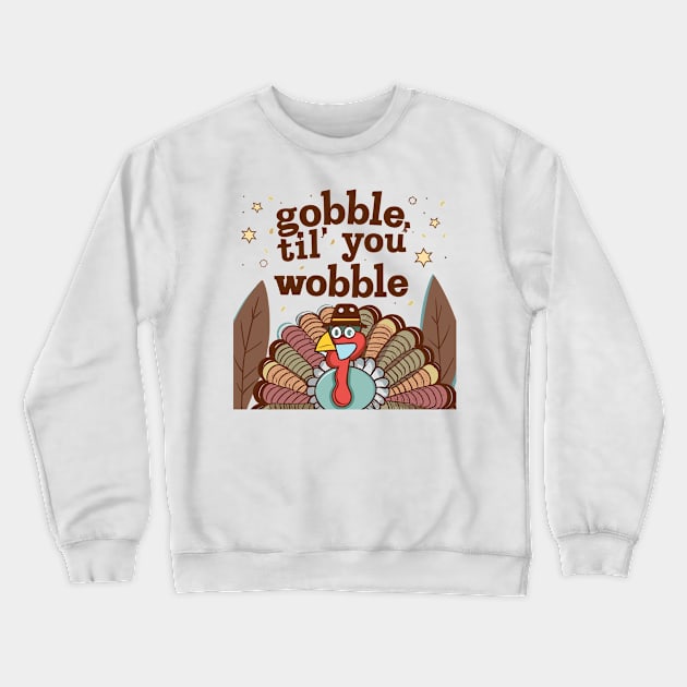 Gobble 'til You Wobble Crewneck Sweatshirt by Graceful Designs